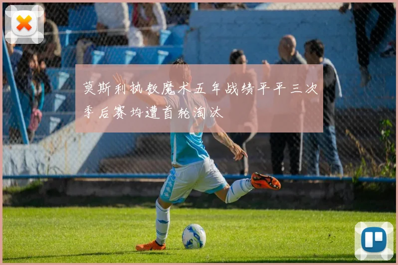 莫斯利执教魔术五年战绩平平三次季后赛均遭首轮淘汰